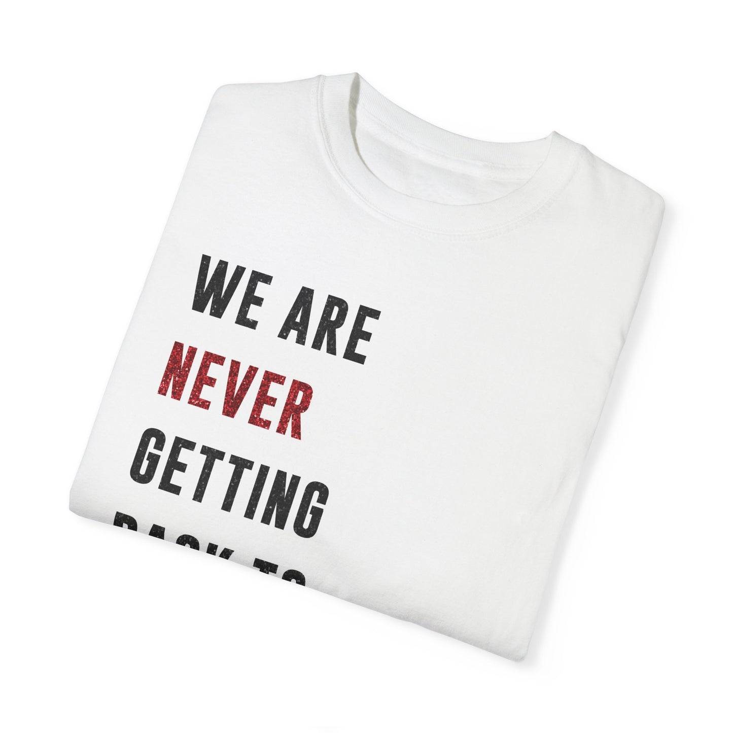 We are NEVER Getting Back to College Like, Ever | Swiftie Graduation, Teacher Appreciation Present | Unisex T-shirt S - XXL, XXXL sizes